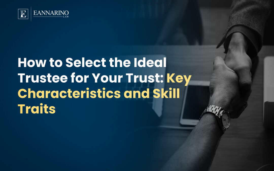 How to Select the Ideal Trustee for Your Trust: Key Characteristics and Skill Traits