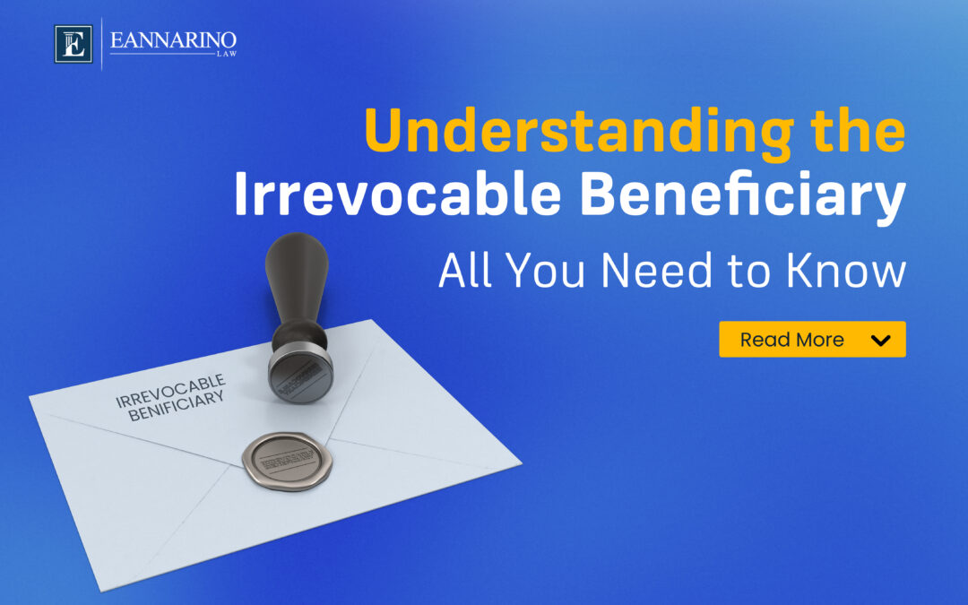 Understanding the Irrevocable Beneficiary:  All You Need to Know