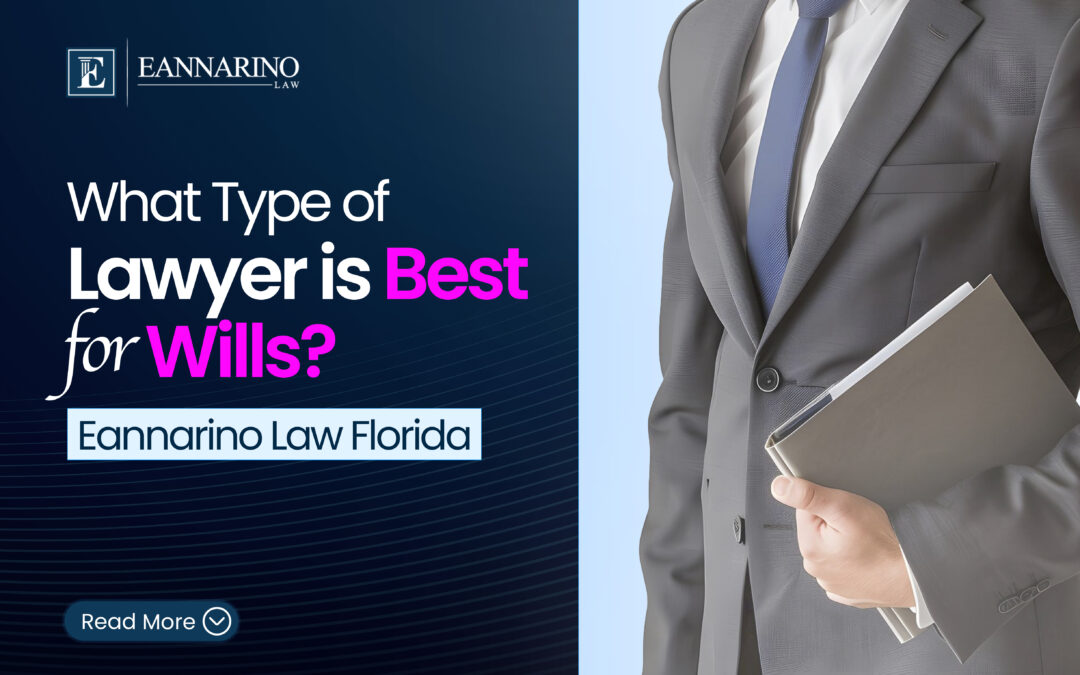 What Type of Lawyer is Best for Wills? Eannarino Law Florida